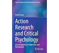 Action Research and Critical Psychology: An Investigation of Subjectivity and Participation (Theory and History in the Human and Social Sciences)