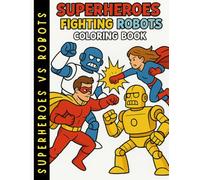 Action Superheroes and Robots Coloring Book For Boys and Girls: Simple Drawings for Kids with A wide Variety of Heroes and Diverse Robot Villains