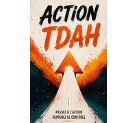 Action TDAH La boîte à outils concrète pour agir, rester focus et enfin passer à l’action