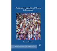 Actionable Postcolonial Theory in Education (Postcolonial Studies in Education)