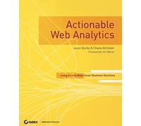 Actionable Web Analytics: Using Data to Make Smart Business Decisions
