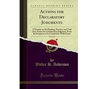 Actions for Declaratory Judgments, Vol. 2 of 3: A Treatise on the Pleading, Practice, and Trial of an Action for a Declaratory Judgment, from Its ... Its Conclusion, with Forms (Classic Reprint)