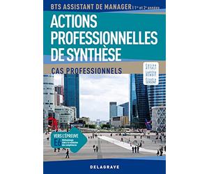 Actions professionnelles de synthèse : cas professionnels - BTS Assistant de manager - Manuel élève: 1re et 2e années : vers l'épreuve E6