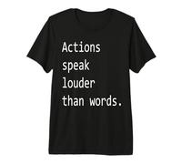 Actions Speak Louder Than Words. Premium T-Shirt
