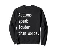 Actions speak louder than words. Sweatshirt