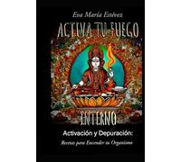 ACTIVA TU FUEGO INTERNO: Activación y Depuración: Recetas para Encender tu Organismo