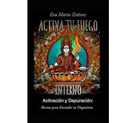 ACTIVA TU FUEGO INTERNO: Activación y Depuración: Recetas para Encender tu Organismo