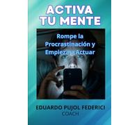 Activa Tu Mente: Rompe la Procrastinación: Una Guía de 30 Días para Dejar de Postergar, Tomar Acción y Transformar tus Hábitos para Siempre
