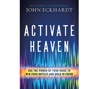 Activate Heaven: Use the Power of Your Voice to Win Your Battles and Walk in Favor