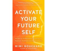 Activate Your Future Self : The Secret to Effortlessly Becoming the Happiest,...