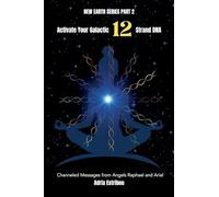 Activate Your Galactic 12 Strand DNA: Channeled Transmissions from Angels Raphael and Ariel (2)