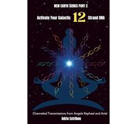 Activate Your Galactic 12 Strand DNA: Channeled Transmissions from Angels Raphael and Ariel: 2 (New Earth Series)
