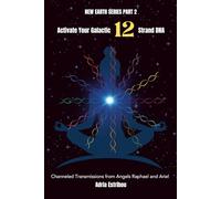 Activate Your Galactic 12 Strand DNA: Channeled Transmissions from Angels Raphael and Ariel: 2 (New Earth Series)