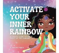 Activate Your Inner Rainbow: A Child's Guide to the Magic of the Chakras (Camp Chakra Kids)