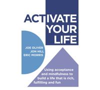 ACTivate Your Life : Using acceptance and mindfulness to build a life that is rich, fulfilling and fun