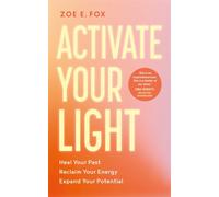 Activate Your Light : Heal Your Past, Reclaim Your Energy, Expand Your Potential