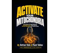 ACTIVATE YOUR MITOCHONDRIA: The Cellular Energy Method for Metabolism, Brain Clarity, Immunity, and Healthy Aging