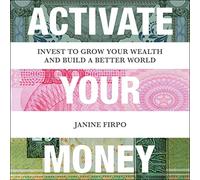 Activate Your Money: Invest to Grow Your Wealth and Build a Better World
