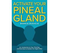 Activate your Pineal Gland: An introduction to your third eye and exercises to awaken the higher mind