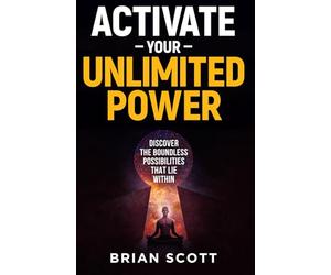 Activate Your Unlimited Power: Discover the Boundless Possibilities that Lie Within
