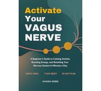 Activate Your Vagus Nerve: A Beginner’s Guide to Calming Anxiety, Boosting Energy, and Resetting Your Nervous System in Minutes a Day