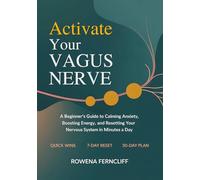 Activate Your Vagus Nerve: A Beginner’s Guide to Calming Anxiety, Boosting Energy, and Resetting Your Nervous System in Minutes a Day