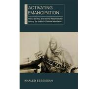 Activating Emancipation: Race, Slavery, and Islamic Respectability Among the Hratin in Colonial Mauritania (New African Histories)