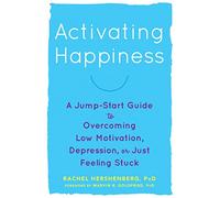 Activating Happiness: A Jump-Start Guide to Overcoming Low Motivation, Depression, or Just Feeling Stuck
