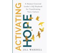 Activating Hope: A Human-Centered Leader's EQ Playbook for Transforming Toxic Culture