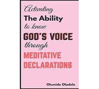ACTIVATING THE ABILITY TO KNOW GOD’S VOICE THROUGH MEDITATIVE DECLARATIONS