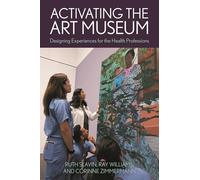 Activating the Art Museum: Designing Experiences for the Health Professions (American Alliance of Museums)