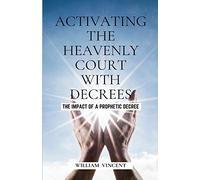 Activating the Heavenly Court with Decrees: The Impact of a Prophetic Decree