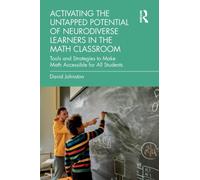 Activating the Untapped Potential of Neurodiverse Learners in the Math Classroom : Tools and Strategies to Make Math Accessible for All Students