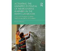 Activating the Untapped Potential of Neurodiverse Learners in the Math Classroom: Tools and Strategies to Make Math Accessible for All Students