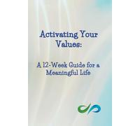 Activating Your Values: A 12-Week Guide for a Meaningful Life