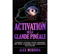 Activation de la Glande Pinéale: Comment utiliser votre troisième œil pour atteindre une conscience plus élevée (Collection Française)