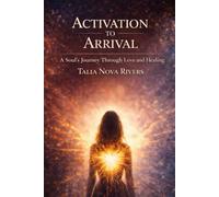Activation To Arrival: A Soul’s Journey Through Love and Healing