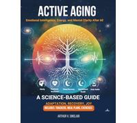 Active Aging: Emotional Intelligence, Energy, and Mental Clarity After 60 A science-based guide to adaptation, recovery, and joyful living