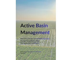 Active Basin Management: How Groundwater Sustainability Agencies Manage Groundwater After Allocation and Curtailment (Groundwater Management Frameworks)