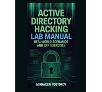 Active Directory Hacking Lab Manual: Real-World Scenarios and CTF Exercises (Active Directory Exploited: The Complete Ethical Hacker’s Collection)