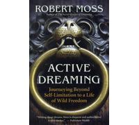 Active Dreaming : Journeying Beyond Self-limitation to a Life of Wild Freedom