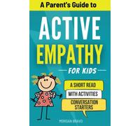 Active Empathy for Kids: Building Compassion in Your Child Through Mindful Communication: A Compact Activity Guide for Parents
