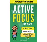 Active Focus for Kids: Developing Concentration in Your Child Through Mindful Communication: A Compact Activity Guide for Parents
