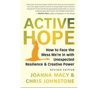 Active Hope Revised: How to Face the Mess We're in with Unexpected Resilience an