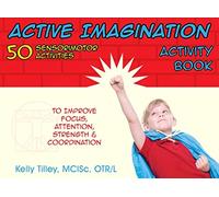 Active Imagination Activity Book: Sensorimotor Activities for Children to Improve Focus, Attention, Strength and Coordination: 50 Sensorimotor ... Focus, Attention, Strength, & Coordination