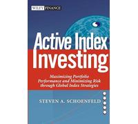 Active Index Investing: Maximizing Portfolio Performance and Minimizing Risk Through Global Index Strategies (Wiley Finance)