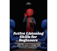 Active Listening Skills for Beginners: Improve Your Ability to Truly Hear and Understand Others for More Effective Conversations and Relationships (LIfe Skills)