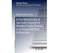 Active Multiplexing of Spectrally Engineered Heralded Single Photons in an Integrated Fibre Architecture (Springer Theses)