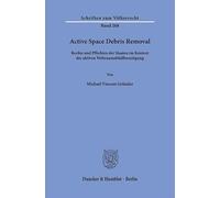 Active Space Debris Removal: Rechte und Pflichten der Staaten im Kontext der aktiven Weltraumabfallbeseitigung