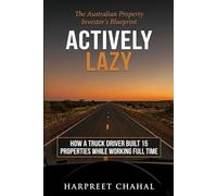 Actively Lazy: The Australian Property Investor's Blueprint for Everyday People: How a Truck Driver Built 15 Properties While Working Full Time